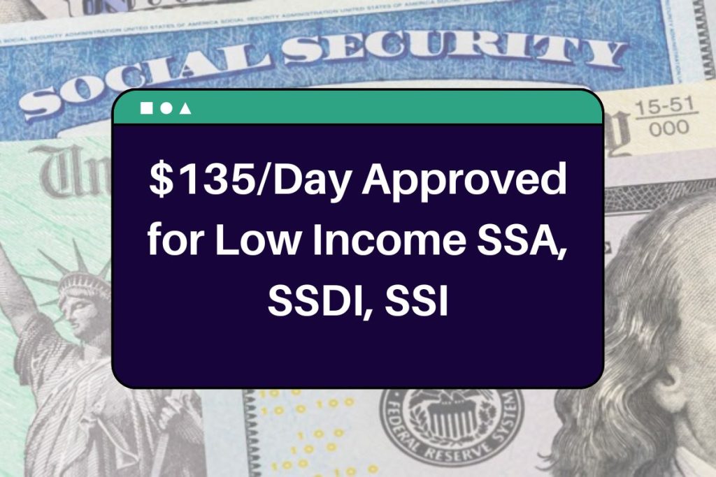 $135/Day Approved for Low Income SSA, SSDI, SSI - Check Eligibility, Payment Date & All Facts You Need to Know