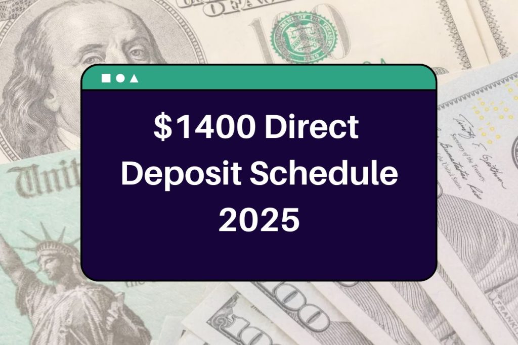 $1400 Direct Deposit Schedule 2025 - Who is Eligible? When Will You Receive this Payment?