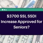 $3700 SSI, SSDI Increase Approved for Seniors? Know About Eligibility Criteria, Payment Dates & Fact Check