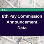 8th Pay Commission Announcement Date – Pay Matrix Table, Employees Salary Hike & Fitment Factor