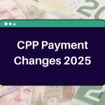 CPP Payment Changes 2025 – All Key Updates Canadians Need to Know