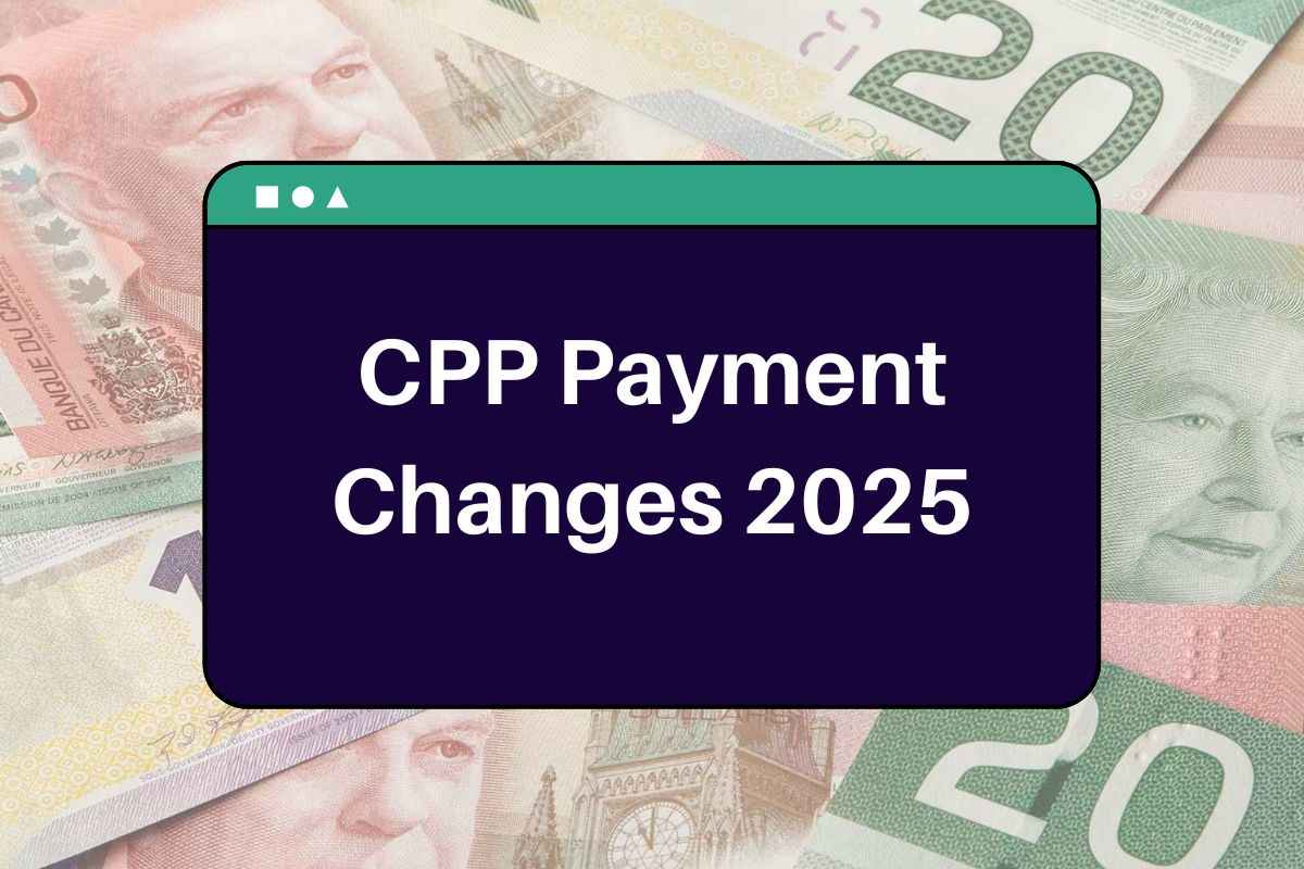 CPP Payment Changes 2025 All Key Updates Canadians Need to Know