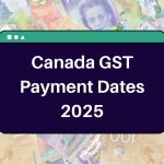 Canada GST Payment Dates 2025 – How Can You be Eligible to Claim this GST Credit?