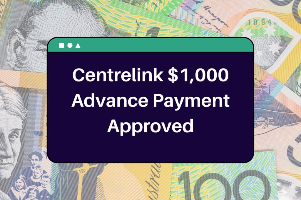 Centrelink $1,000 Advance Payment Approved - Who is Eligible & Know About Payment Dates