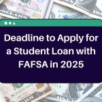 Deadline to Apply for a Student Loan with FAFSA in 2025 – Here’s Why You Shouldn’t Wait Any Longer