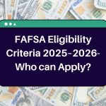 FAFSA Eligibility Criteria 2025–2026- Who can Apply? Here’s All You Need to Know