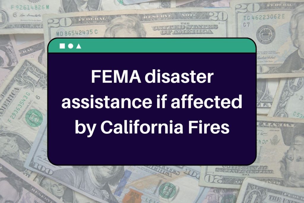 FEMA disaster assistance - What is the process to Apply for financial aid if affected by the California fires?