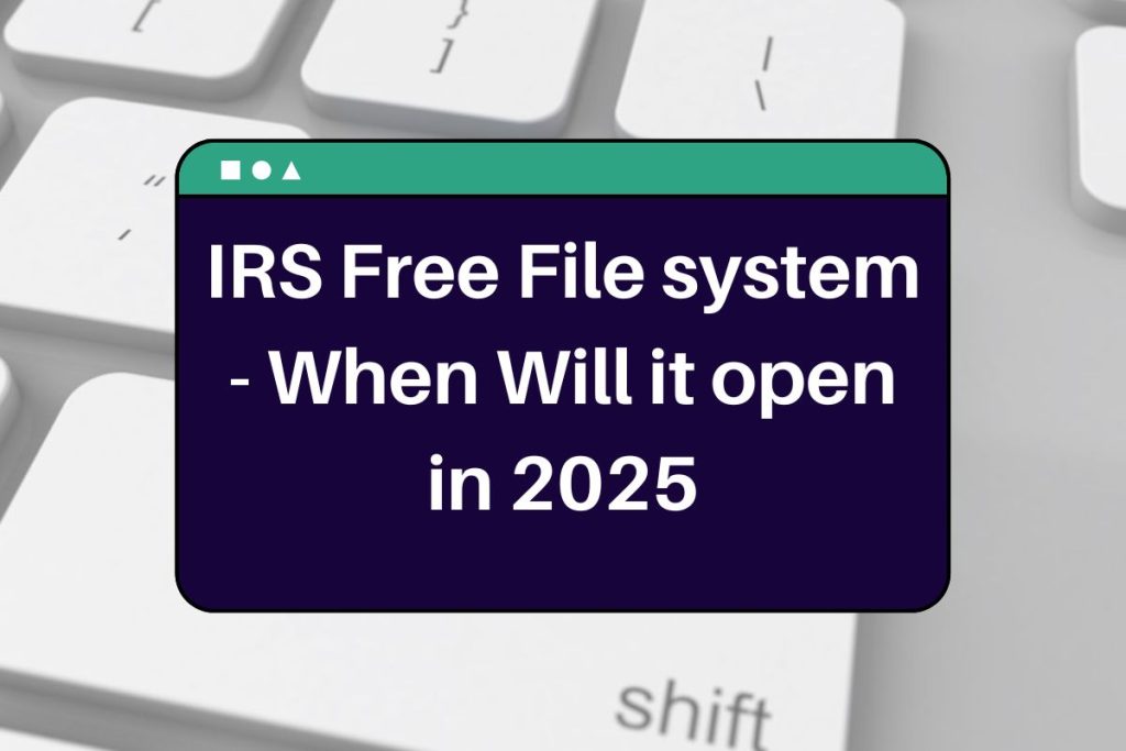 IRS Free File system When Will it open in 2025 and you can prepare