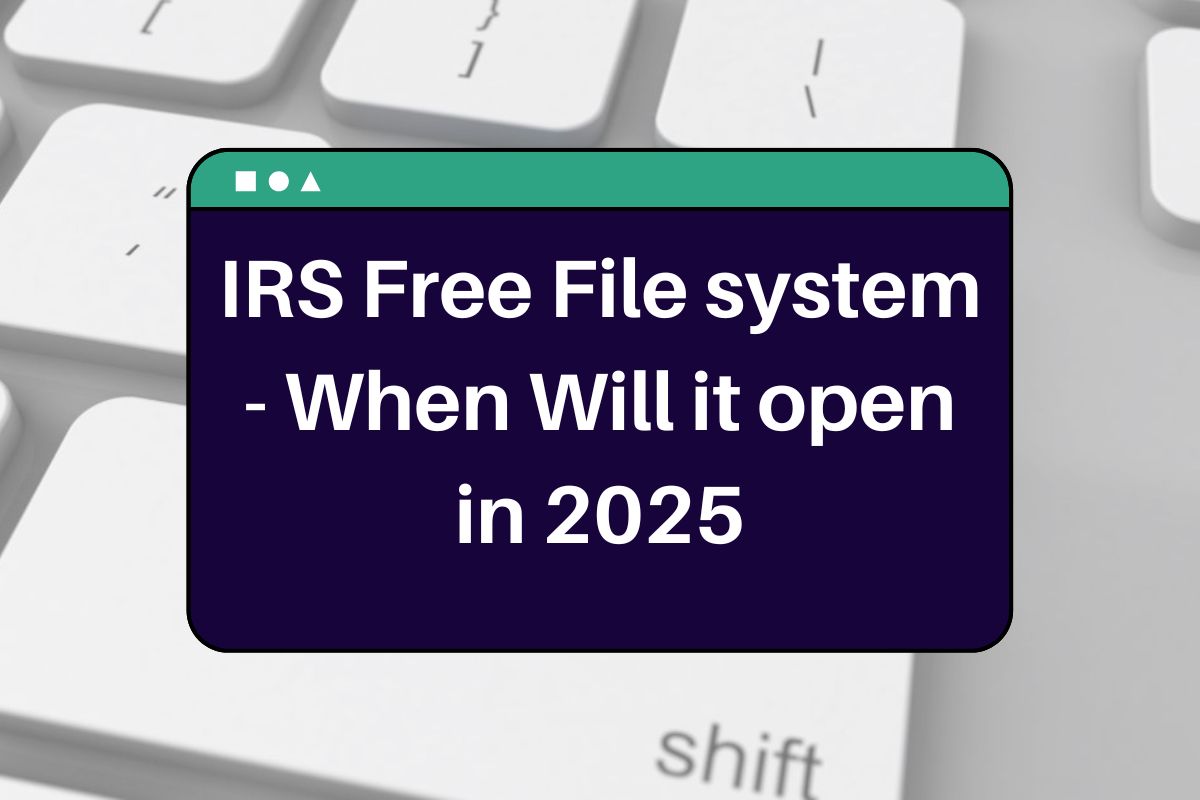 IRS Free File system When Will it open in 2025 and you can prepare