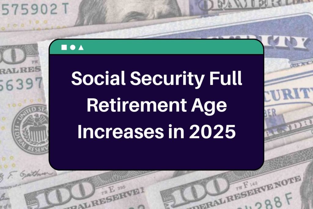 Social Security Full Retirement Age Increases in 2025 - Here's All You Need to Know