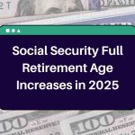 Social Security Full Retirement Age Increases in 2025 – Here’s All You Need to Know