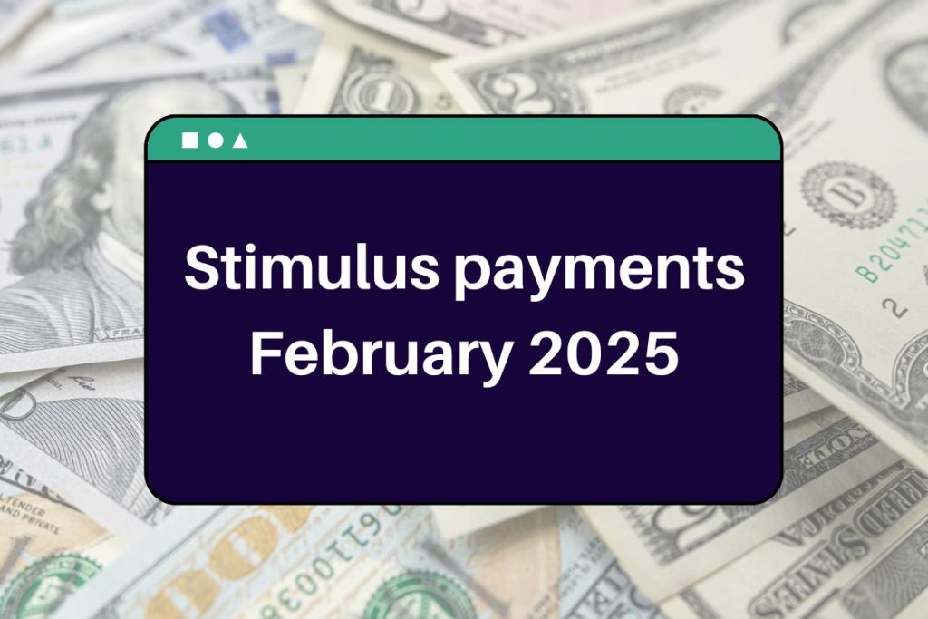 Stimulus payments February 2025 - Which Direct Payouts You Can Receive during the next month?