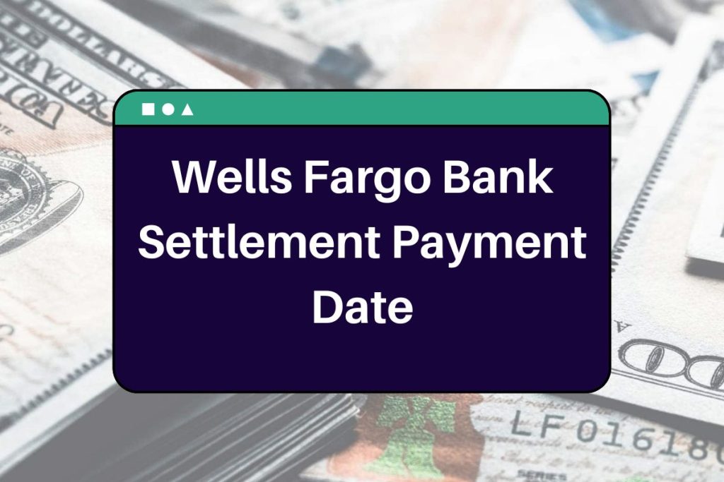 Wells Fargo Bank Settlement Payment Date - Check Eligibility & Payout Amount