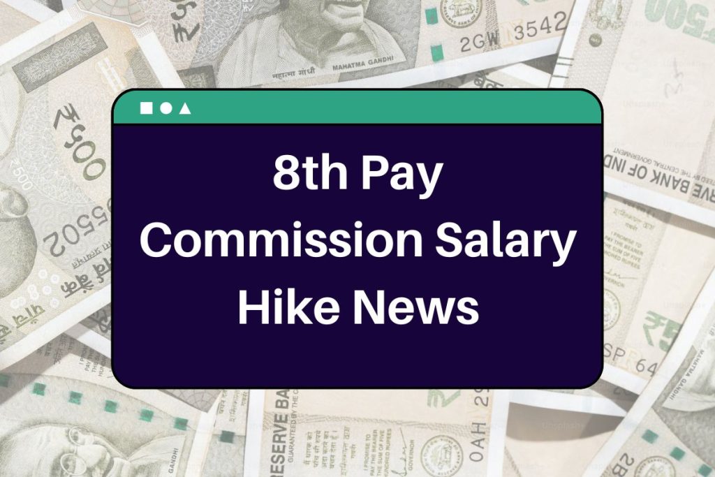 8th Pay Commission Salary Hike News – All You Need to Know about Salary Increase Update