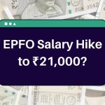 EPFO Salary Hike to ₹21,000? Know About the Latest News for Employees!